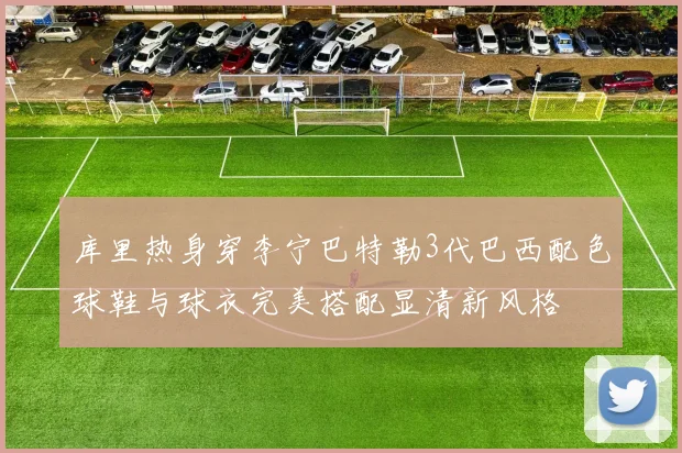 库里热身穿李宁巴特勒3代巴西配色球鞋与球衣完美搭配显清新风格